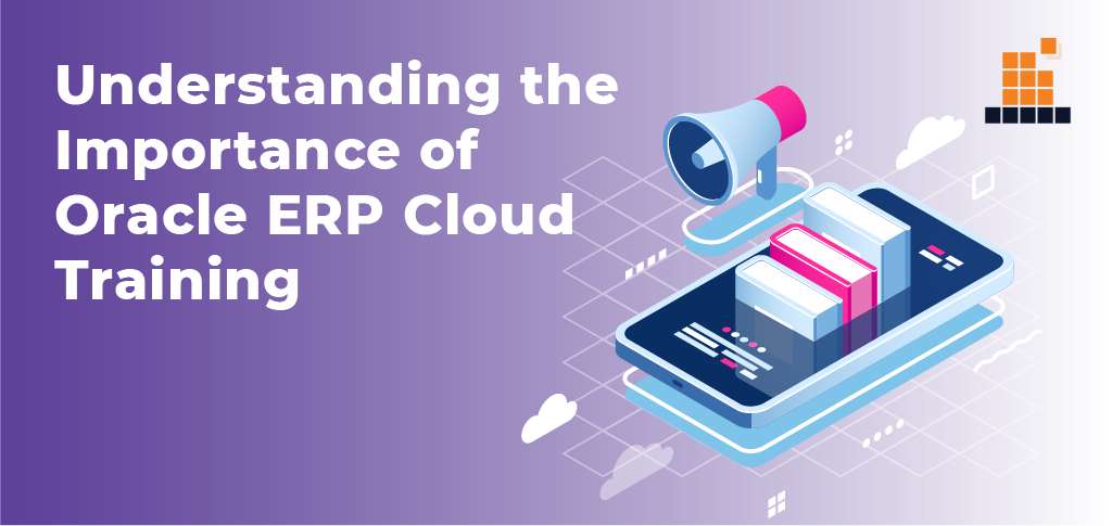 Understanding the Importance of Oracle ERP Cloud Training
